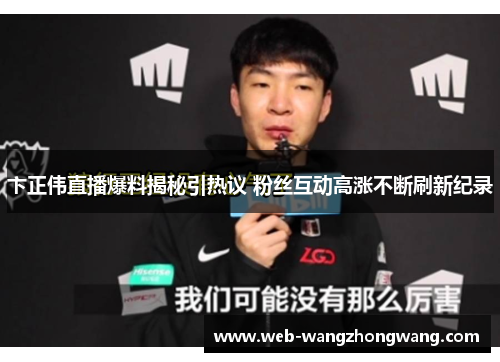 卞正伟直播爆料揭秘引热议 粉丝互动高涨不断刷新纪录