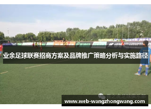 业余足球联赛招商方案及品牌推广策略分析与实施路径